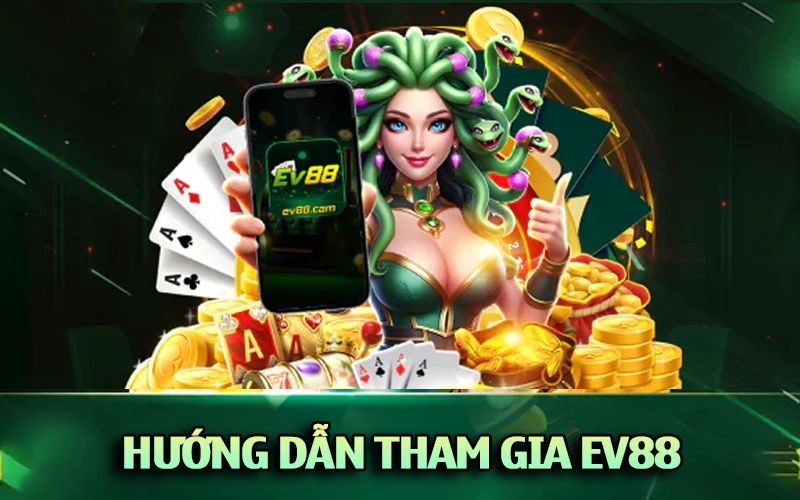 Hướng dẫn cụ thể cách tham gia hệ thống nhà cái Ev88